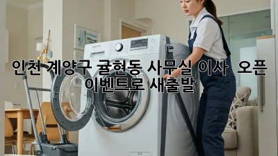 인천 계양구 귤현동 사무실 이사? 🎉 오픈 이벤트로 새출발!