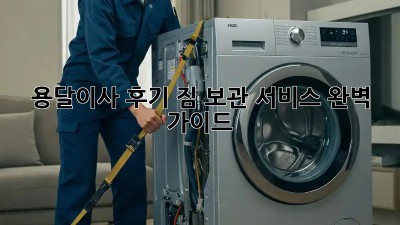 용달이사 후기: 짐 보관 서비스 완벽 가이드